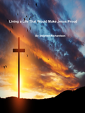 Living a Life That Would Make Jesus Proud